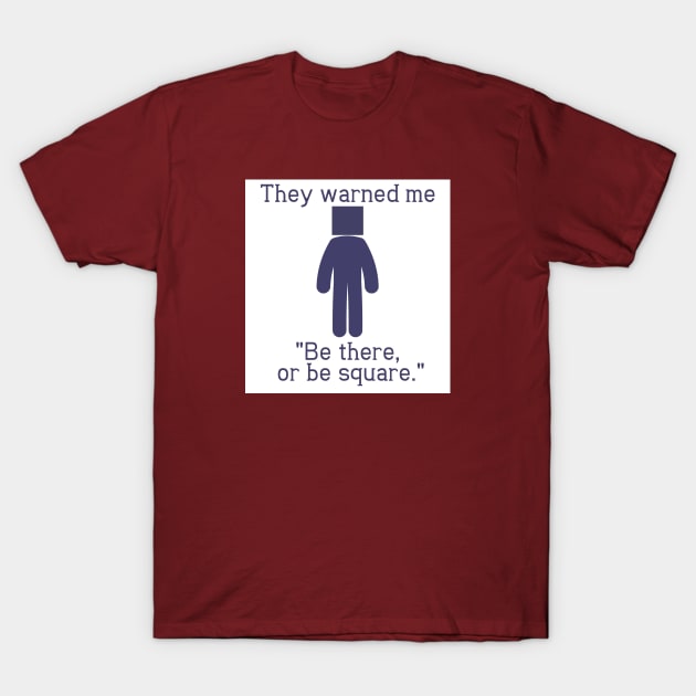 Be There or Be Square T-Shirt by StillInBeta